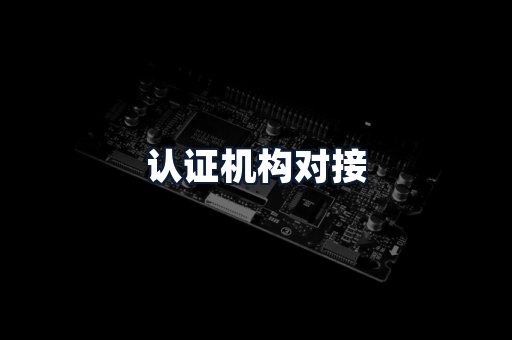 认证机构对接